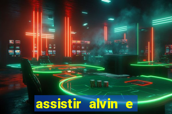 assistir alvin e os esquilos